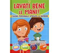 Lavati bene le mani! L'igiene personale spiegata ai bambini. Cresco sano. Ediz. a colori