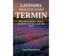 Lavendel braucht einen Termin: Mein Deutschland - absurd, wunderbar und nie so, wie man denkt