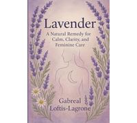Lavender : A Natural Remedy for Calm, Clarity, and Feminine Care