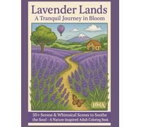 Lavender Lands: A Tranquil Journey in Bloom: 50+ Serene & Whimsical Scenes to Soothe the Soul - A Nature-Inspired Adult Coloring Book