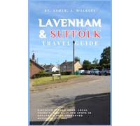 Lavenham & Suffolk Travel Guide: Discover Hidden Gems, Local Secrets, and Must-see Spots in England's Best-Preserved Medieval Village
