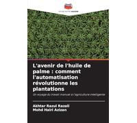 L'avenir de l'huile de palme : comment l'automatisation révolutionne les plantations: Un voyage du travail manuel à l'agriculture intelligente