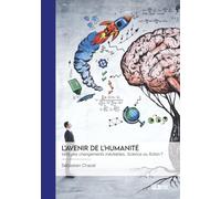 L'Avenir de l'humanité: Vers des changements inévitables, Science ou fiction ?