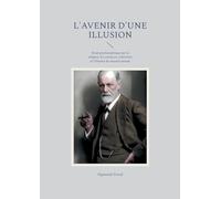 L'avenir d'une illusion: Essai psychanalytique sur la religion, les croyances collectives et l'illusion de sécurité morale