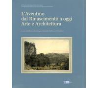 L' Aventino dal Rinascimento a oggi. Arte e architettura