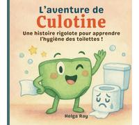 L'aventure de Culotine: Une histoire rigolote pour apprendre l'hygiène des toilettes !