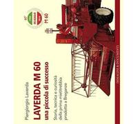 Laverda m. 60. Una piccola di successo. Storia, tecnica e curiosità della prima mietitrebbia prodotta a Breganze