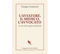 L'aviatore, il medico, l'avvocato. Tre vite nella tragedia della Shoah