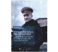 L'aviazione della grande guerra. Cavalieri, tattiche e tecnologie nei ciel...