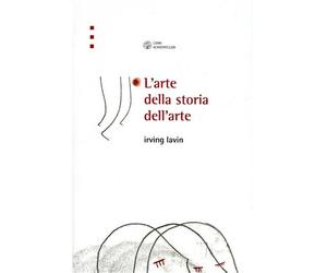Lavin,Irving. - L'arte della storia dell'arte.