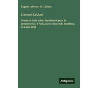 L'avocat Loubet: Drame en trois actes, Représenté, pour la première fois, à Paris, sur le théatre du Panthéon, le 8 aôut 1838