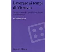 Lavorare ai tempi di Vitruvio. Aspetti economici, giuridici e culturali in Roma antica