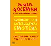 Lavorare con intelligenza emotiva. Come inventare un nuovo rapporto con il lavoro