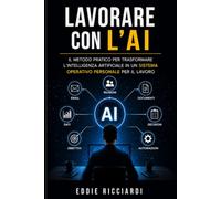 LAVORARE CON L'AI: Il metodo pratico per trasformare l’intelligenza artificiale in un sistema operativo personale per il lavoro