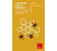 Lavorare con le persone. Far emergere il meglio dalle relazioni. Nuova ediz.