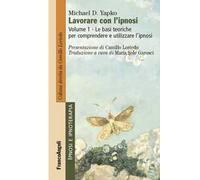 Lavorare con l'ipnosi. Vol. 1: Le basi teoriche per comprendere e utilizzare l’ipnosi