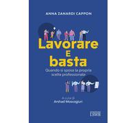 Lavorare e basta. Quando si sposa la propria professione - Zanardi Cappon Anna