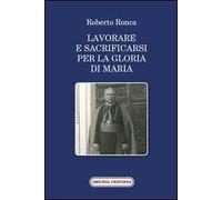 Lavorare e sacrificarsi per la gloria di Maria