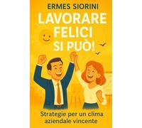 Lavorare felici si può! Strategie per un clima aziendale vincente