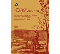 Lavorare francescanamente. Tracce di cultura materiale dei Frati Minori Cappuccini a Voltaggio, tra Liguria e Basso Piemonte, dalla seconda metà del XVI secolo sino all'inizio del XX secolo