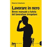 Lavorare in nero. Breve manuale a tutela del lavoratore irregolare