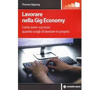 Lavorare nella gig economy. Come avere successo quando scegli di lavorare in proprio