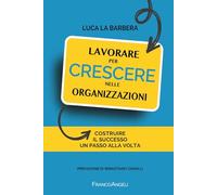 Lavorare per crescere nelle organizzazioni. Costruire il successo un passo...