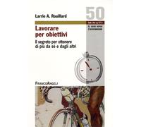 Lavorare per obiettivi. Il segreto per ottenere di più da sé e dagli altri...