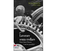 Lavorare senza crollare. Vivere bene il lavoro è ancora possibile?