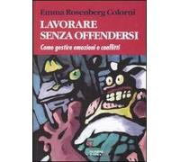 Lavorare senza offendersi. Come gestire emozioni e conflitti