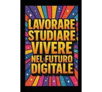Lavorare, Studiare, Vivere nel Futuro Digitale