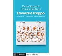 Lavorare troppo. Riconoscere e contrastare il workaholismo