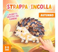 Lavoretti Creativi per Bambini 2-5 Anni - Autunno: Strappare e Incollare, Un Divertente Libro di Attività Artistiche con la Carta per Stimolare la Motricità Fine del tuo Bambino!