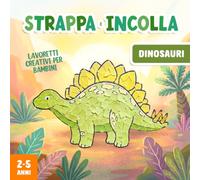 Lavoretti Creativi per Bambini 2-5 Anni - Dinosauri: Strappare e Incollare, Un Divertente Libro di Attività Artistiche con la Carta per Stimolare la Motricità Fine del tuo Bambino!