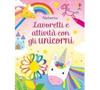 Lavoretti e attività con gli unicorni. Ediz. a colori