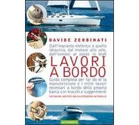 Lavori a bordo. Dall'impianto elettrico a quello idraulico, dal motore alle vele, dall'osmosi al ponte in teak. Guida completa per far da sé la manutenzione...