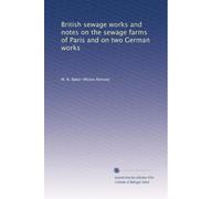 Lavori fognari britannici e note sulle fattorie fognarie di Parigi e su due opere tedesche: Facsimile Vol