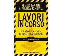 Lavori in corso. Perché in Italia si inizia ma non si finisce mai niente. L'Italia incompiuta