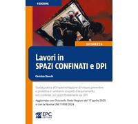 Lavori in spazi confinati e DPI. Guida pratica all’implementazione di misure preventive e protettive in ambienti sospetti d’inquinamento e/o confinati ... e con la Norma UNI 11958:2024. Nuova ediz.