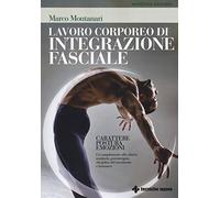 Lavoro corporeo di integrazione fasciale. Carattere, postura, emozioni. Un complemento alla clinica sanitaria, psicoterapia, discipline del movimento e benessere