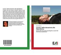 Lavoro: dalla devozione alla dipendenza: Analisi delle dinamiche psicologiche e sociali del fenomeno workaholism