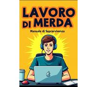 LAVORO DI MERDA: Manuale di Sopravvivenza