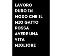 Lavoro duro in modo che il mio gatto possa avere una vita migliore - Taccuino divertente per appunti e idee | Quaderno simpatico da ufficio: Taccuino ... colleghi, amici e amiche | Umorismo da uff