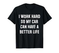 Lavoro duro in modo che la mia auto possa avere una vita migliore Maglietta