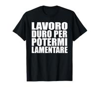 Lavoro Duro per Potermi Lamentare Maglietta