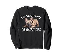 Lavoro Duro perché Il Mio Francese Possa Avere Una Vita Migliore Funny Dog Felpa