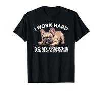 Lavoro Duro perché Il Mio Francese Possa Avere Una Vita Migliore Funny Dog Maglietta