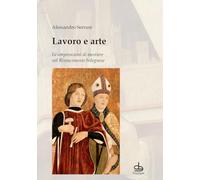 Lavoro e arte. Le corporazioni di mestiere nel Rinascimento bolognese