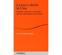 Lavoro e diritti in Cina. Politiche sul lavoro e attivismo operaio nella fabbrica del mondo