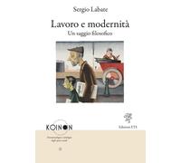 Lavoro e modernità. Un saggio filosofico - Labate Sergio